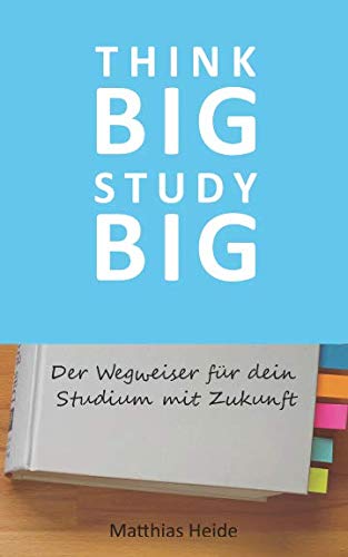 Think Big Study Big: Der Wegweiser für dein Studium mit Zukunft von Independently published